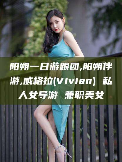 株洲阳朔一日游跟团,阳朔伴游,威格拉(Vivian) 私人女导游 兼职美女